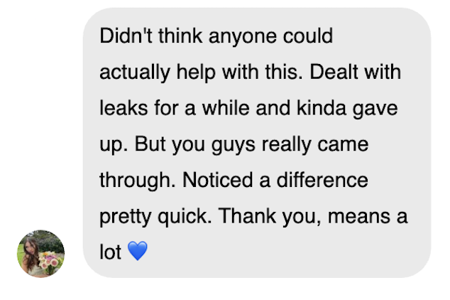 Creator testimonial: Didn't think anyone could actually help with this. Dealt with leaks for a while and kinda gave up. But you guys really came through. Noticed a difference pretty quick. Thank you, means a lot