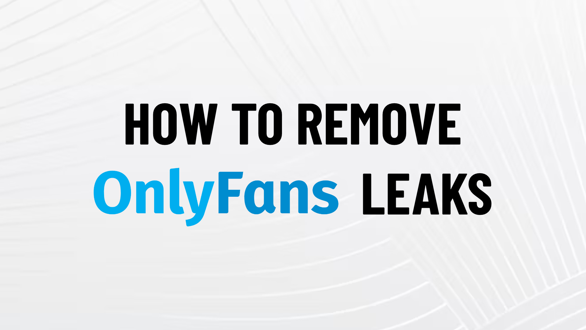 How to remove OnlyFans leaks guide cover image with bold typography, highlighting steps to report and delete leaked OnlyFans content from websites and search results.